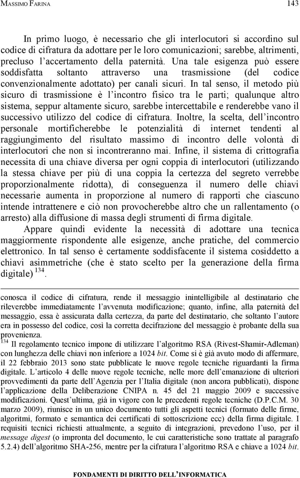 In tal senso, il metodo più sicuro di trasmissione è l incontro fisico tra le parti; qualunque altro sistema, seppur altamente sicuro, sarebbe intercettabile e renderebbe vano il successivo utilizzo