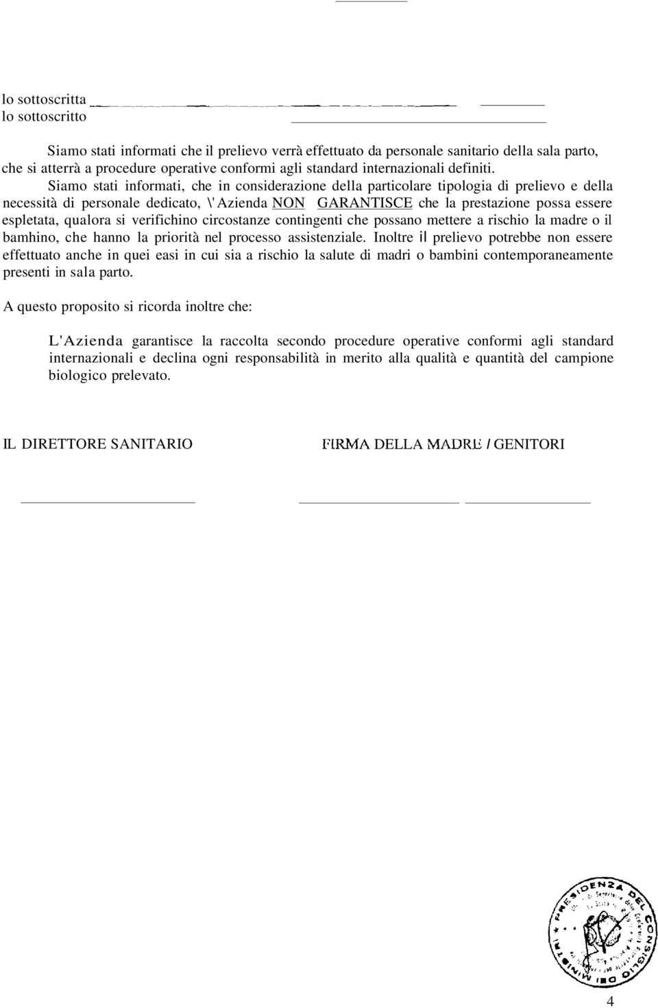 Siamo stati informati, che in considerazione della particolare tipologia di prelievo e della necessità di personale dedicato, \'Azienda NON GARANTISCE che la prestazione possa essere espletata,