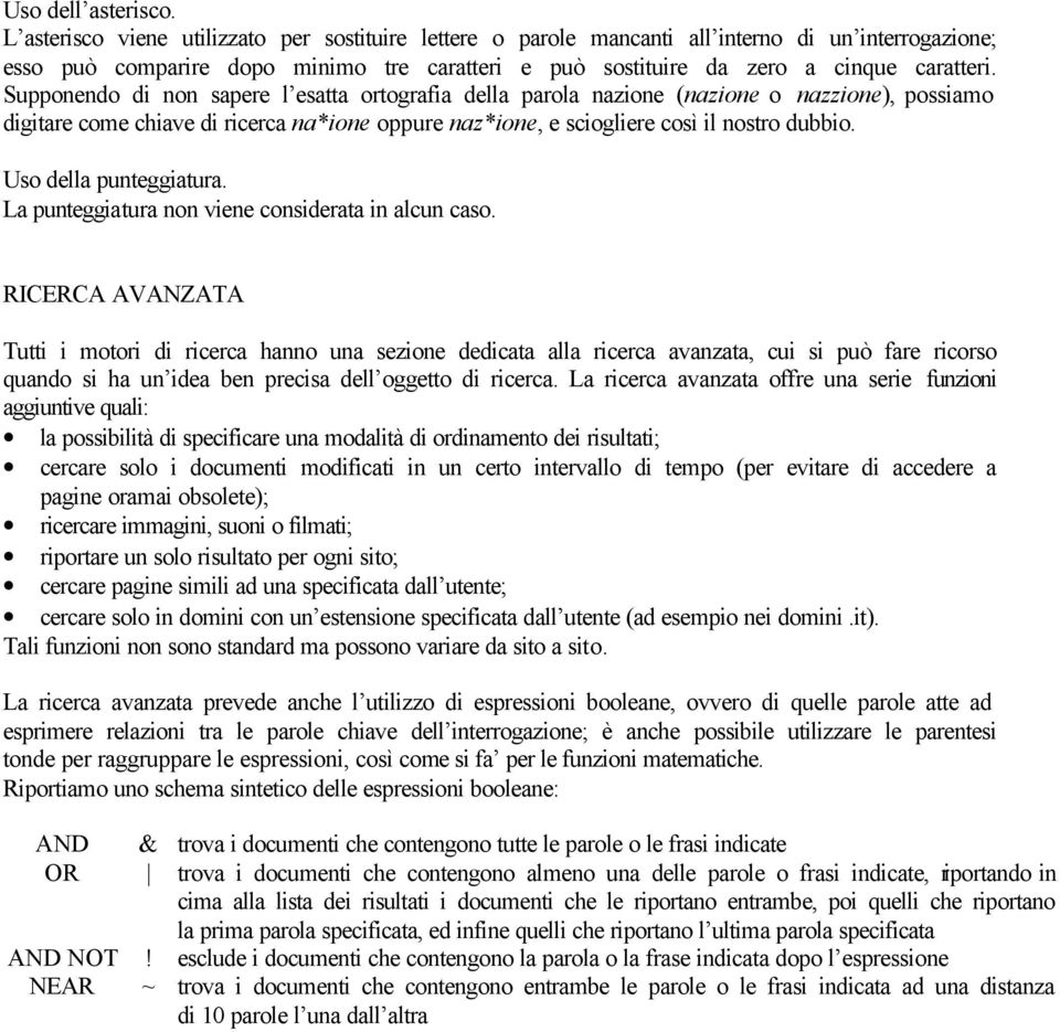 Supponendo di non sapere l esatta ortografia della parola nazione (nazione o nazzione), possiamo digitare come chiave di ricerca na*ione oppure naz*ione, e sciogliere così il nostro dubbio.