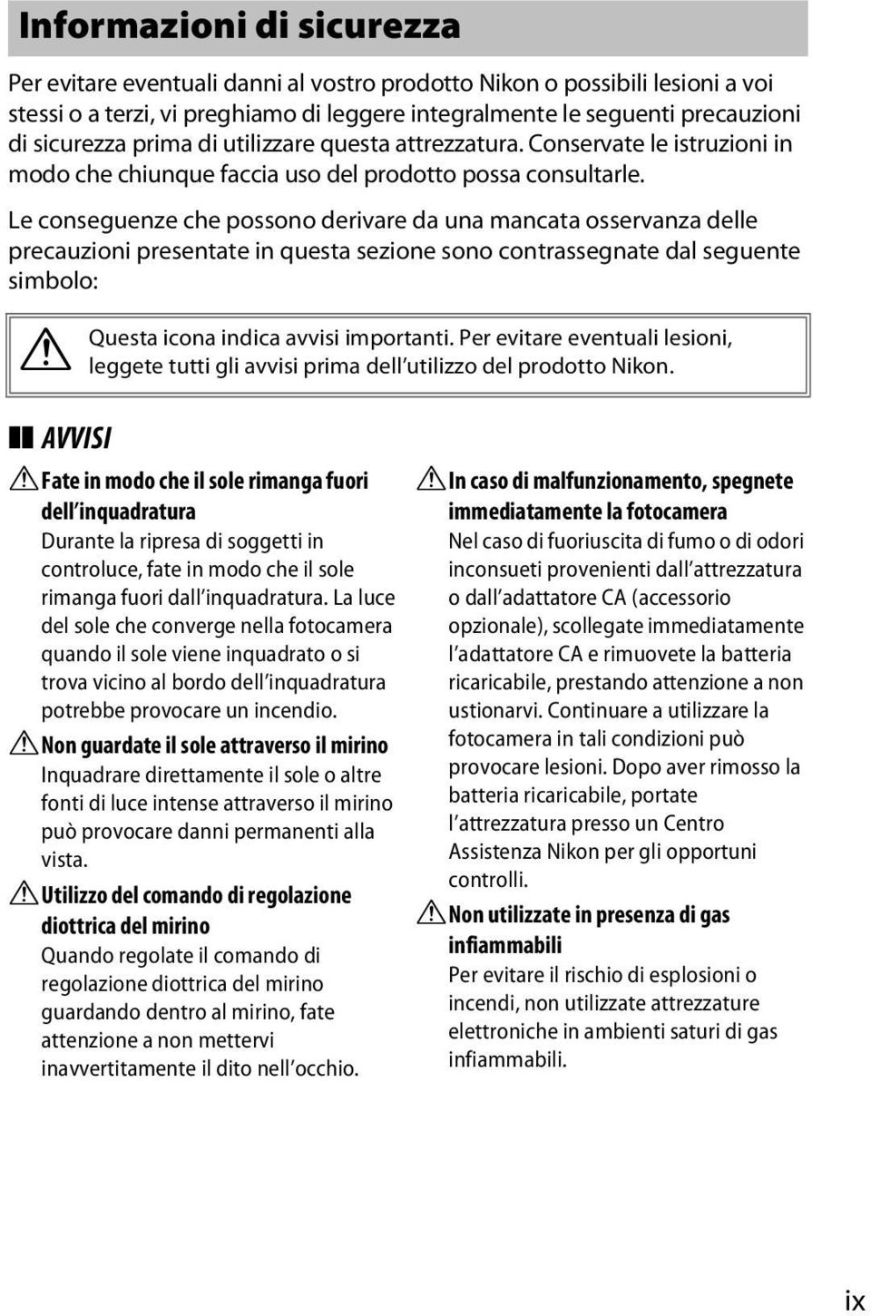 Le conseguenze che possono derivare da una mancata osservanza delle precauzioni presentate in questa sezione sono contrassegnate dal seguente simbolo: A AVVISI Questa icona indica avvisi importanti.