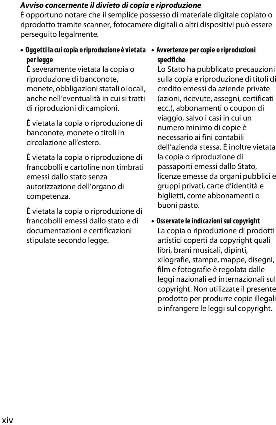 Oggetti la cui copia o riproduzione è vietata per legge È severamente vietata la copia o riproduzione di banconote, monete, obbligazioni statali o locali, anche nell eventualità in cui si tratti di