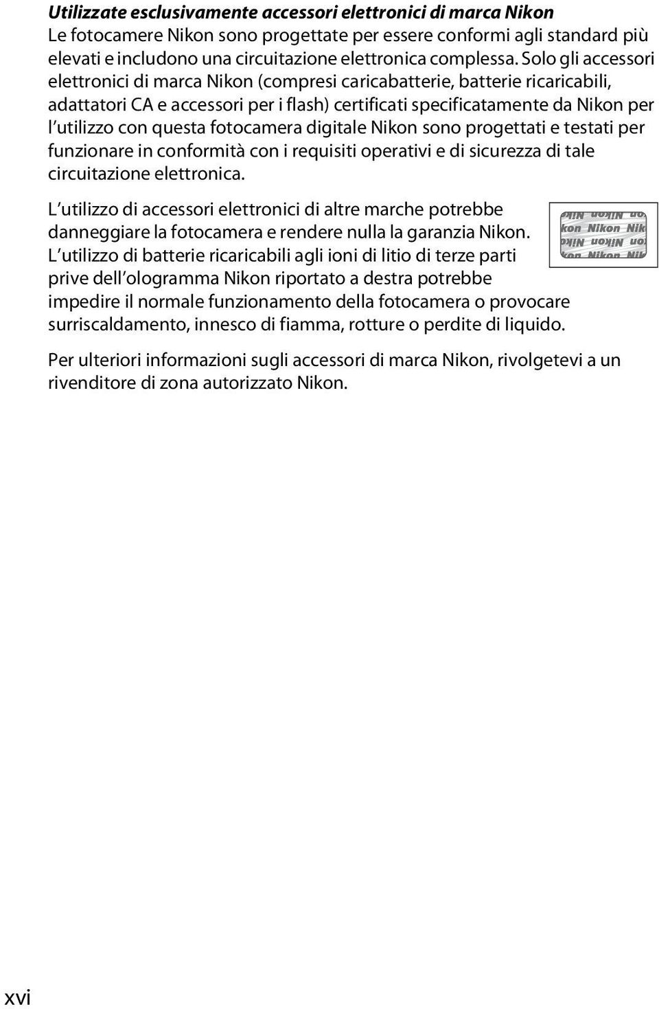 fotocamera digitale Nikon sono progettati e testati per funzionare in conformità con i requisiti operativi e di sicurezza di tale circuitazione elettronica.