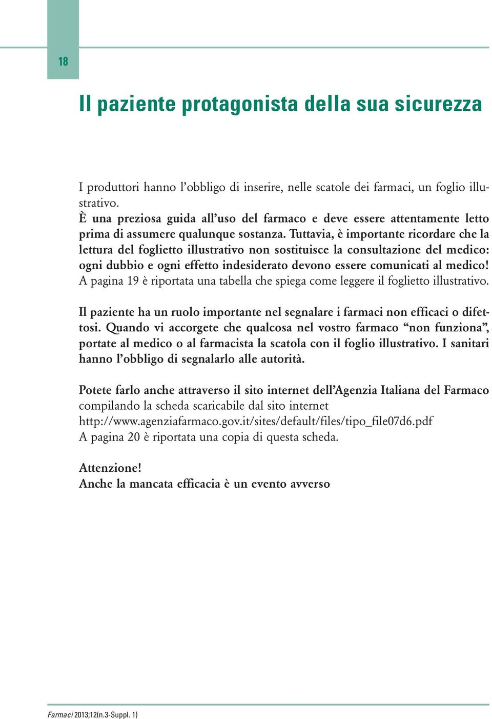 Tuttavia, è importante ricordare che la lettura del foglietto illustrativo non sostituisce la consultazione del medico: ogni dubbio e ogni effetto indesiderato devono essere comunicati al medico!