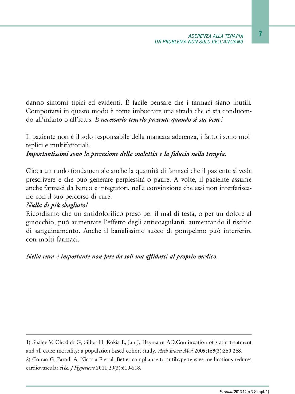 Il paziente non è il solo responsabile della mancata aderenza, i fattori sono molteplici e multifattoriali. Importantissimi sono la percezione della malattia e la fiducia nella terapia.