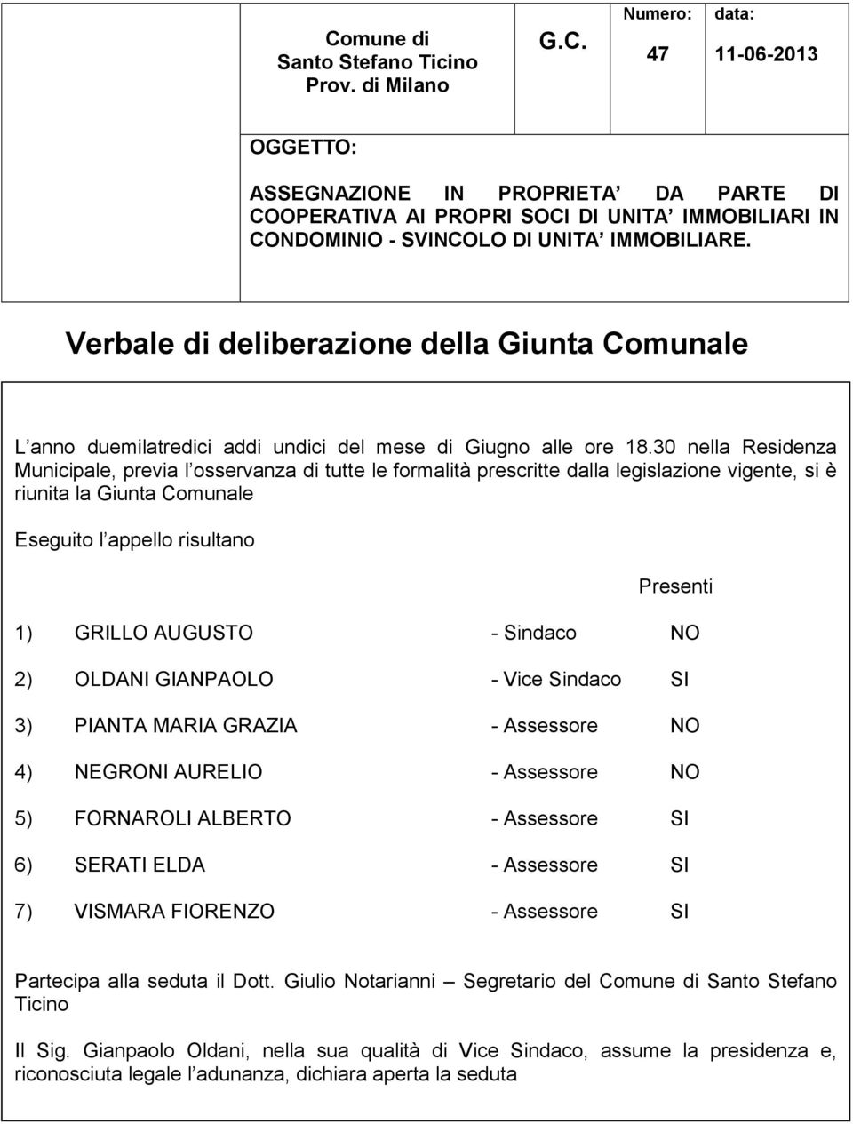 30 nella Residenza Municipale, previa l osservanza di tutte le formalità prescritte dalla legislazione vigente, si è riunita la Giunta Comunale Eseguito l appello risultano Presenti 1) GRILLO AUGUSTO