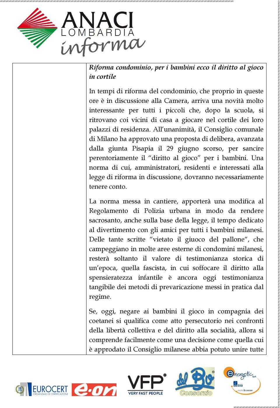 All unanimità, il Consiglio comunale di Milano ha approvato una proposta di delibera, avanzata dalla giunta Pisapia il 29 giugno scorso, per sancire perentoriamente il diritto al gioco per i bambini.