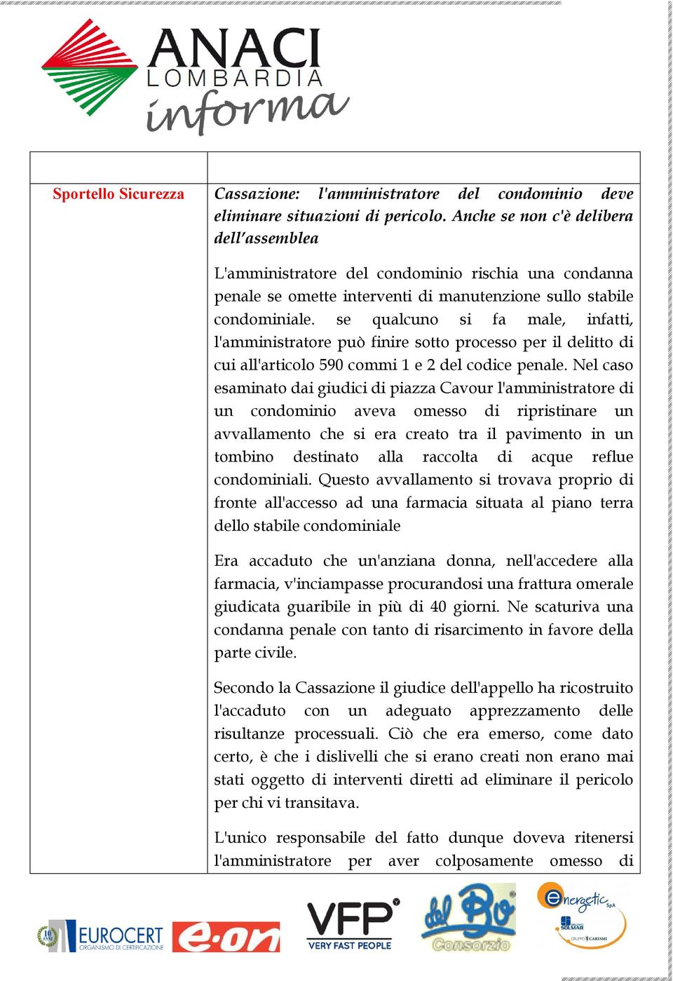 se qualcuno si fa male, infatti, l'amministratore può finire sotto processo per il delitto di cui all'articolo 590 commi 1 e 2 del codice penale.