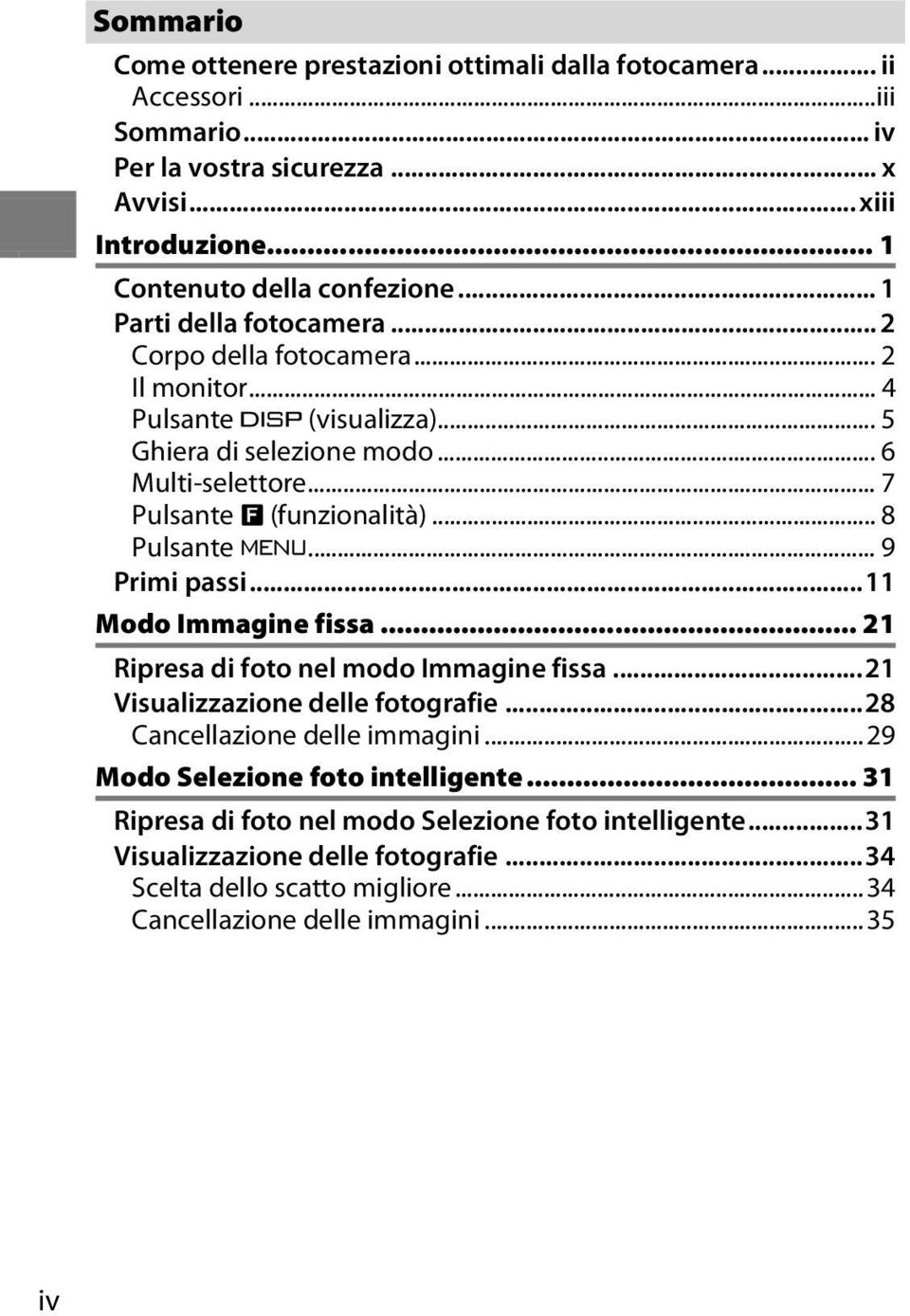 .. 8 Pulsante G... 9 Primi passi...11 Modo Immagine fissa... 21 Ripresa di foto nel modo Immagine fissa...21 Visualizzazione delle fotografie...28 Cancellazione delle immagini.