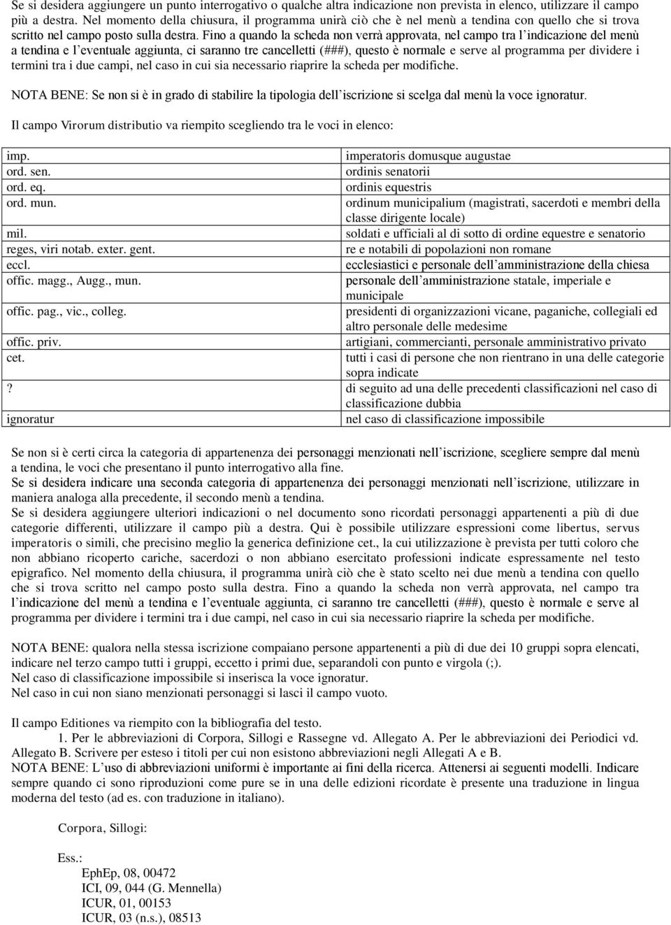 Fino a quando la scheda non verrà approvata, nel campo tra l indicazione del menù a tendina e l eventuale aggiunta, ci saranno tre cancelletti (###), questo è normale e serve al programma per