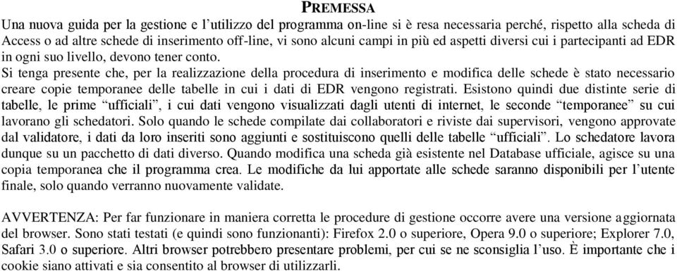 Si tenga presente che, per la realizzazione della procedura di inserimento e modifica delle schede è stato necessario creare copie temporanee delle tabelle in cui i dati di EDR vengono registrati.