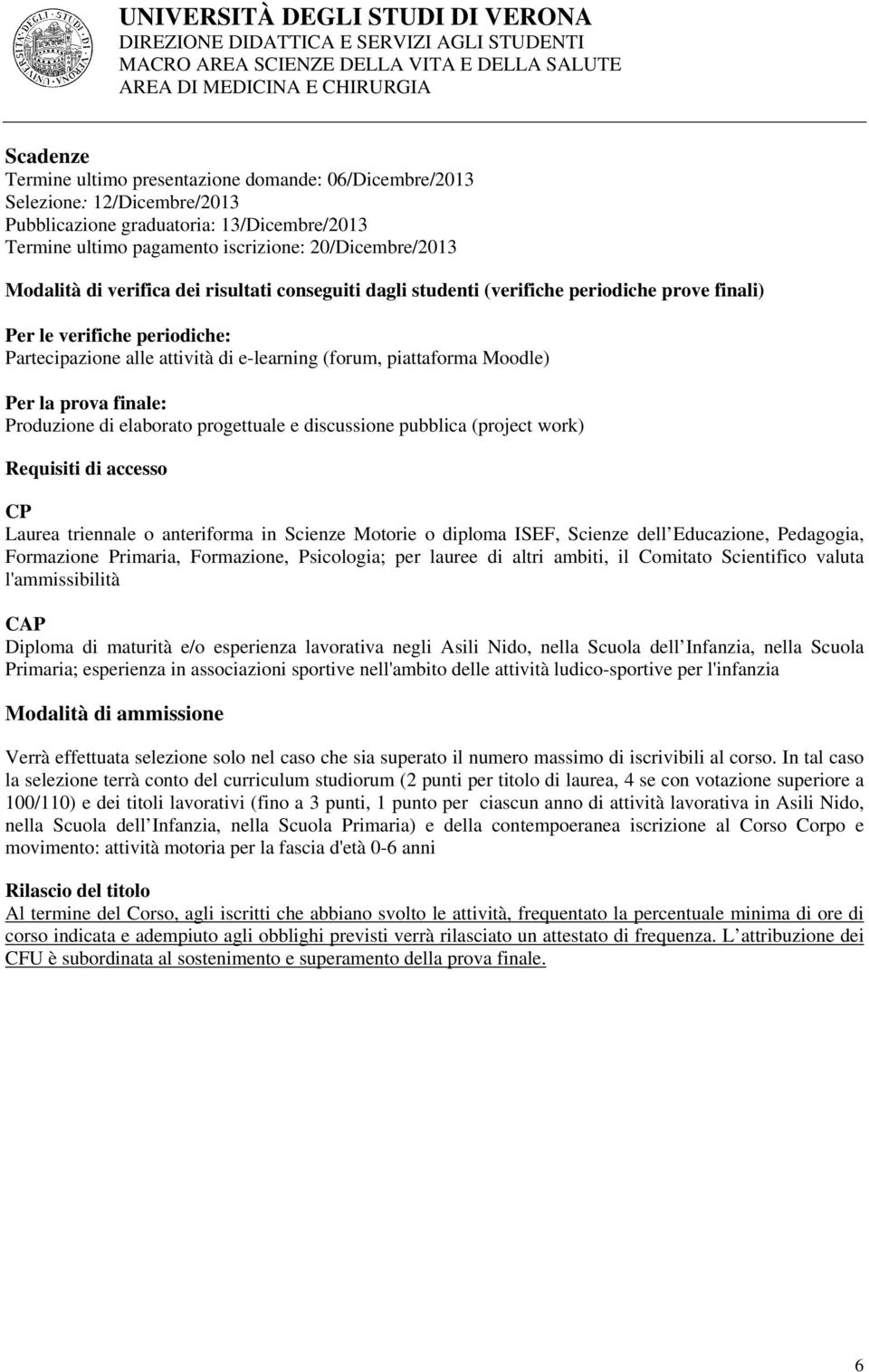 prova finale: Produzione di elaborato progettuale e discussione pubblica (project work) Requisiti di accesso CP Laurea triennale o anteriforma in Scienze Motorie o diploma ISEF, Scienze dell