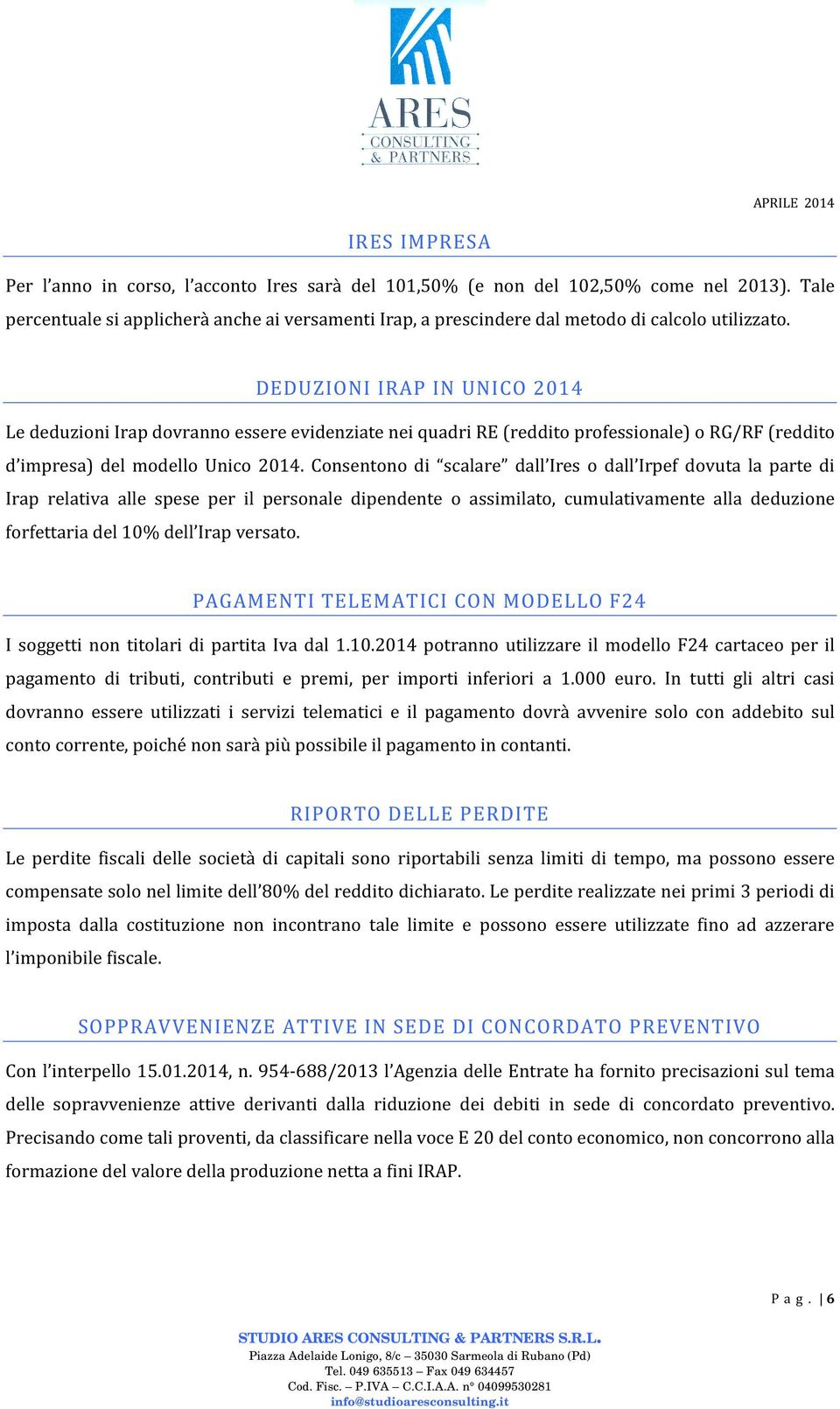 DEDUZIONI IRAP IN UNICO 2014 Le deduzioni Irap dovranno essere evidenziate nei quadri RE (reddito professionale) o RG/RF (reddito d impresa) del modello Unico 2014.