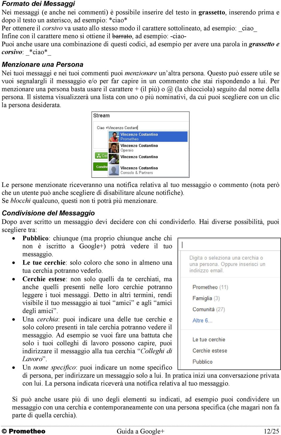 per avere una parola in grassetto e corsivo: _*ciao*_ Menzionare una Persona Nei tuoi messaggi e nei tuoi commenti puoi menzionare un altra persona.