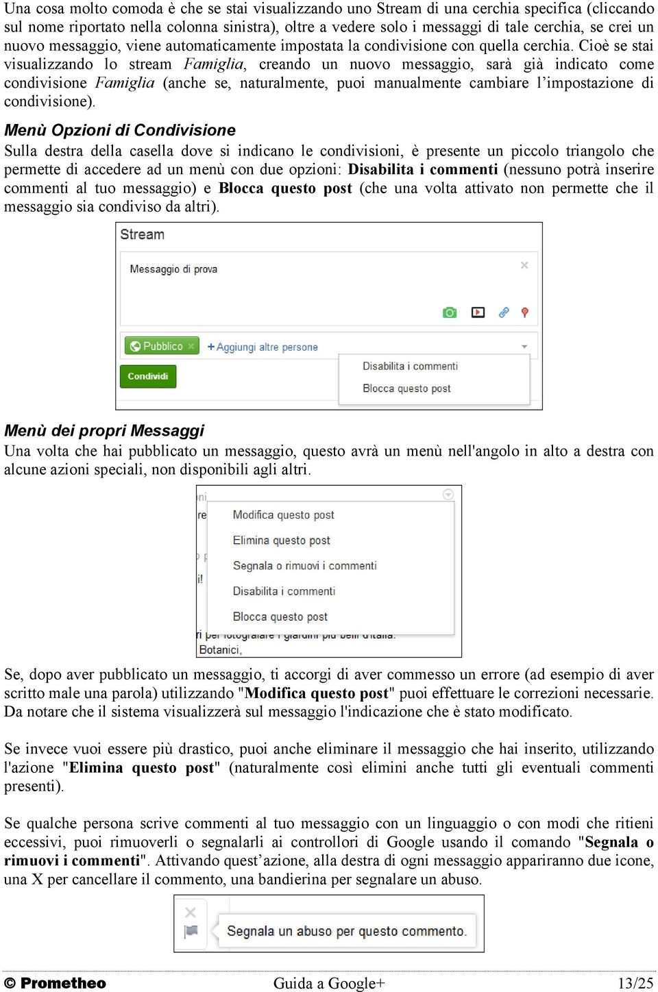 Cioè se stai visualizzando lo stream Famiglia, creando un nuovo messaggio, sarà già indicato come condivisione Famiglia (anche se, naturalmente, puoi manualmente cambiare l impostazione di