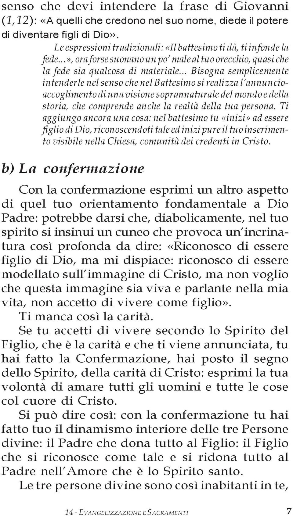 .. Bisogna semplicemente intenderle nel senso che nel Battesimo si realizza l annuncioaccoglimento di una visione soprannaturale del mondo e della storia, che comprende anche la realtà della tua