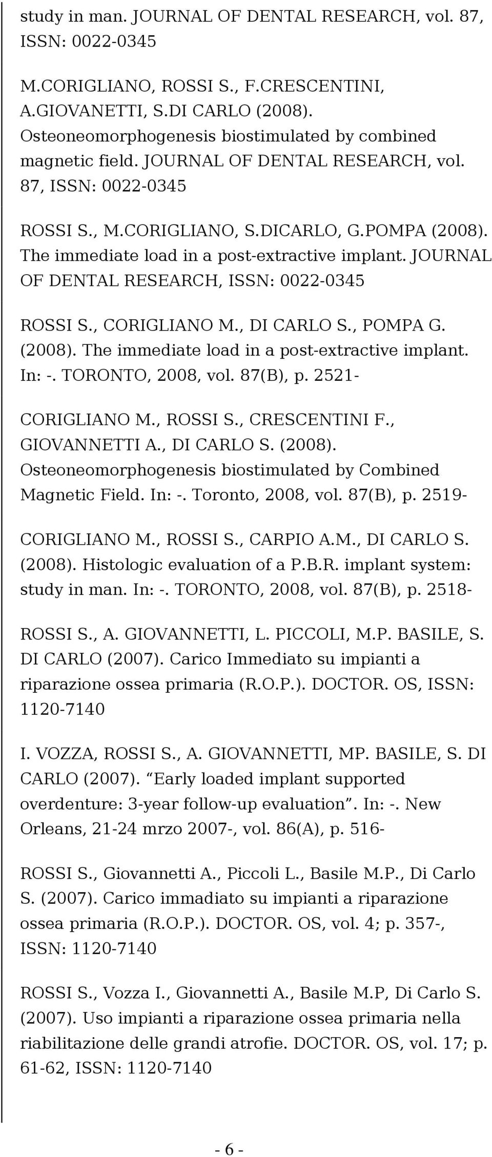 The immediate load in a post-extractive implant. JOURNAL OF DENTAL RESEARCH, ISSN: 0022-0345 ROSSI S., CORIGLIANO M., DI CARLO S., POMPA G. (2008). The immediate load in a post-extractive implant.