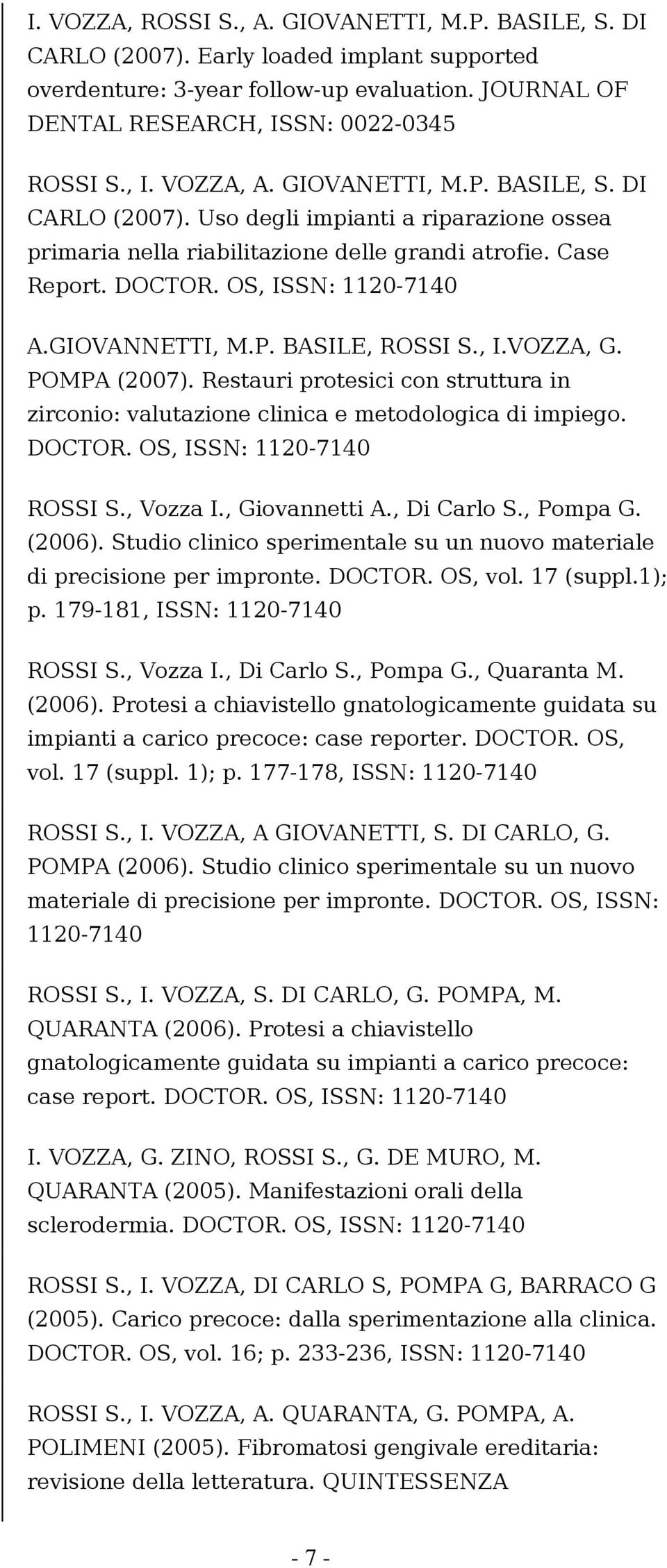 , I.VOZZA, G. POMPA (2007). Restauri protesici con struttura in zirconio: valutazione clinica e metodologica di impiego. DOCTOR. OS, ISSN: 1120-7140 ROSSI S., Vozza I., Giovannetti A., Di Carlo S.