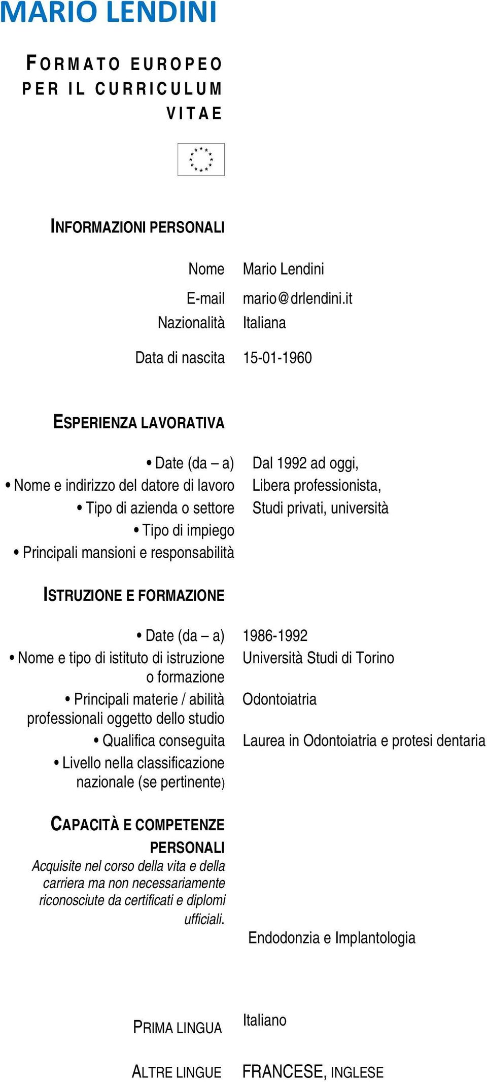 privati, università ISTRUZIONE E FORMAZIONE Date (da a) 1986-1992 Nome e tipo di istituto di istruzione Università Studi di Torino o formazione Principali materie / abilità Odontoiatria professionali