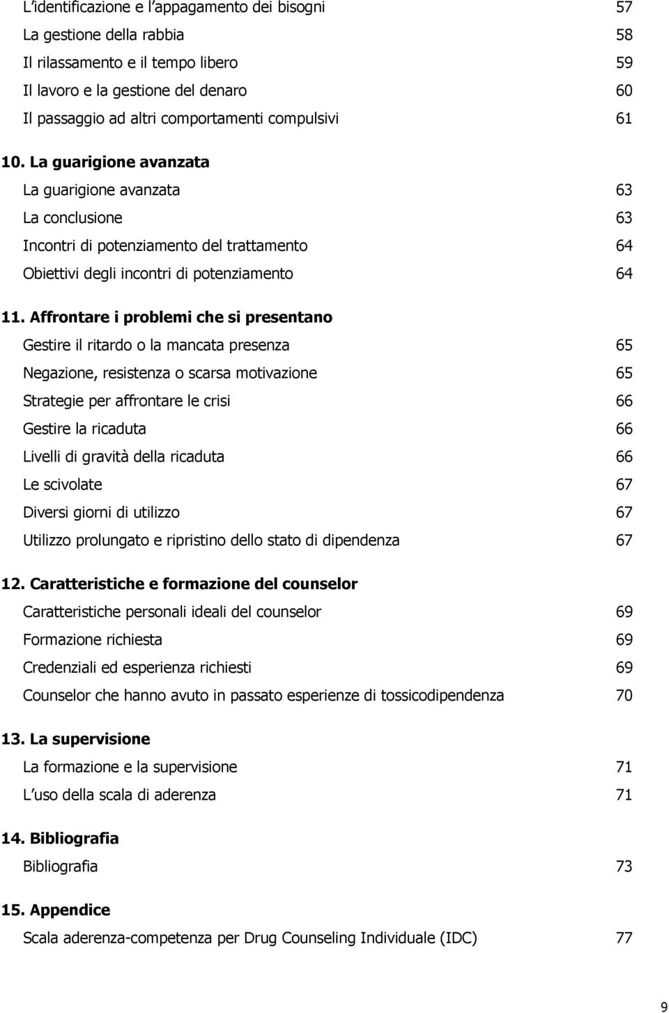 Affrontare i problemi che si presentano Gestire il ritardo o la mancata presenza Negazione, resistenza o scarsa motivazione Strategie per affrontare le crisi Gestire la ricaduta Livelli di gravità