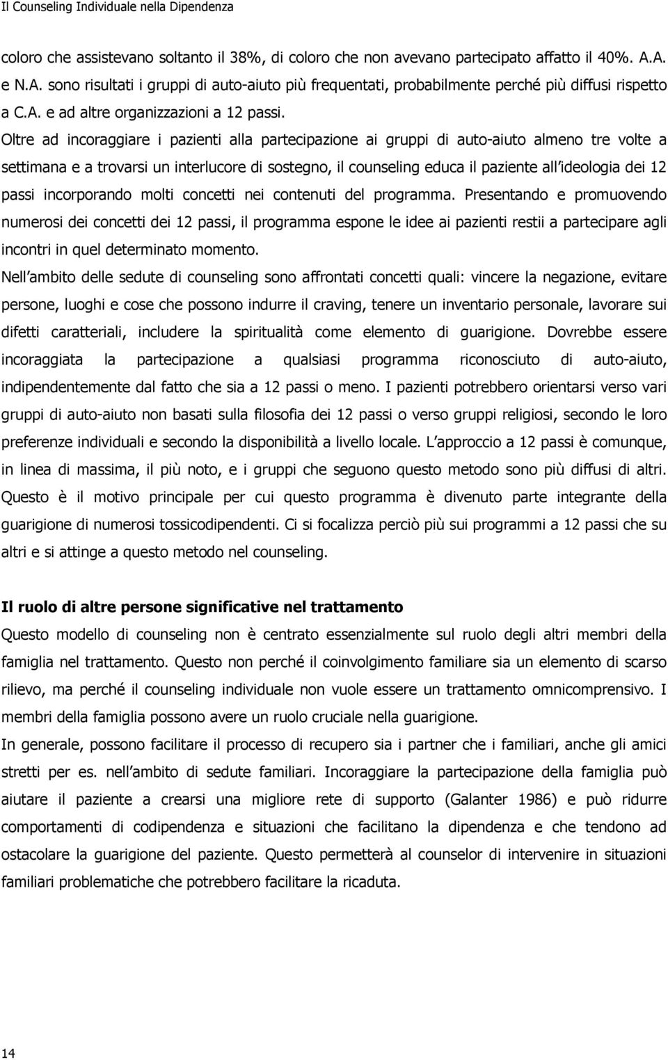 Oltre ad incoraggiare i pazienti alla partecipazione ai gruppi di auto-aiuto almeno tre volte a settimana e a trovarsi un interlucore di sostegno, il counseling educa il paziente all ideologia dei 12