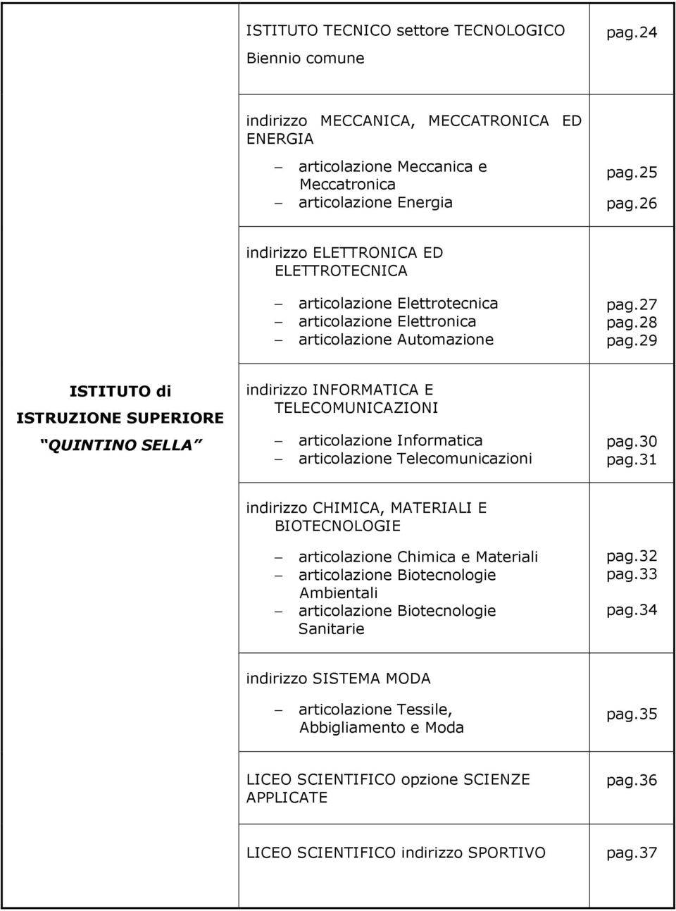 29 ISTITUTO di ISTRUZIONE SUPERIORE QUINTINO SELLA indirizzo INFORMATICA E TELECOMUNICAZIONI articolazione Informatica articolazione Telecomunicazioni pag.30 pag.