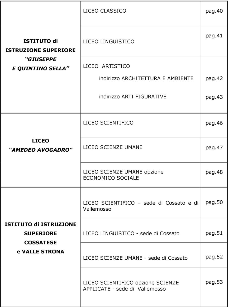 42 indirizzo ARTI FIGURATIVE pag.43 LICEO SCIENTIFICO pag.46 LICEO AMEDEO AVOGADRO LICEO SCIENZE UMANE pag.