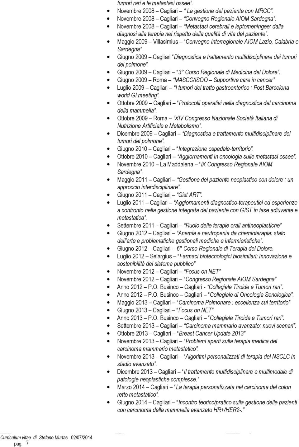 Maggio 2009 Villasimius Convegno Interregionale AIOM Lazio, Calabria e Sardegna. Giugno 2009 Cagliari Diagnostica e trattamento multidisciplinare dei tumori del polmone.
