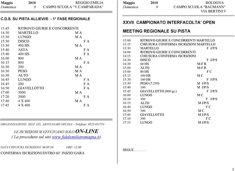 SU PISTA ALLIEVI/E - 1 FASE REGIONALE 13:45 RITROVO GIURIE E CONCORRENTI 14:30 MARTELLO M A 15:30 LUNGO M A 15:30 DISCO F A 15:30 400 HS M A 15:40 ASTA F A 15:40 400 HS F A 16:00 800 M A 16:15 800 F