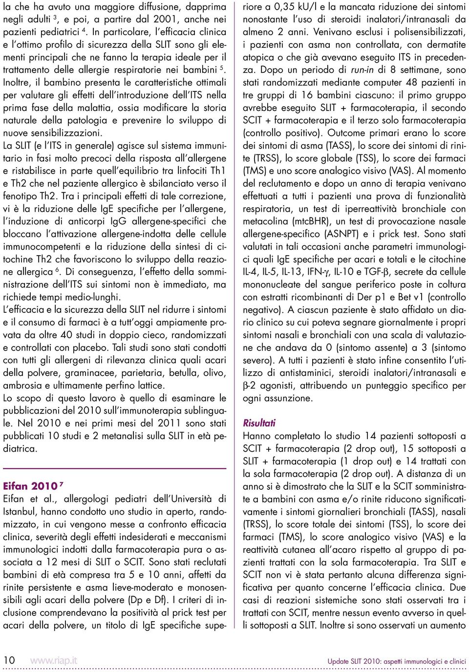 Inoltre, il bambino presenta le caratteristiche ottimali per valutare gli effetti dell introduzione dell ITS nella prima fase della malattia, ossia modificare la storia naturale della patologia e