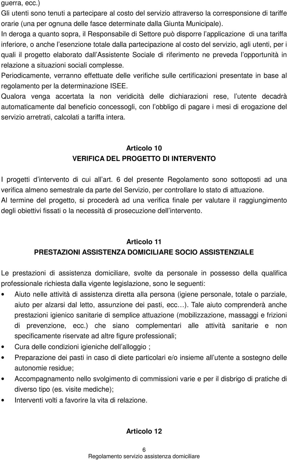 quali il progetto elaborato dall Assistente Sociale di riferimento ne preveda l opportunità in relazione a situazioni sociali complesse.