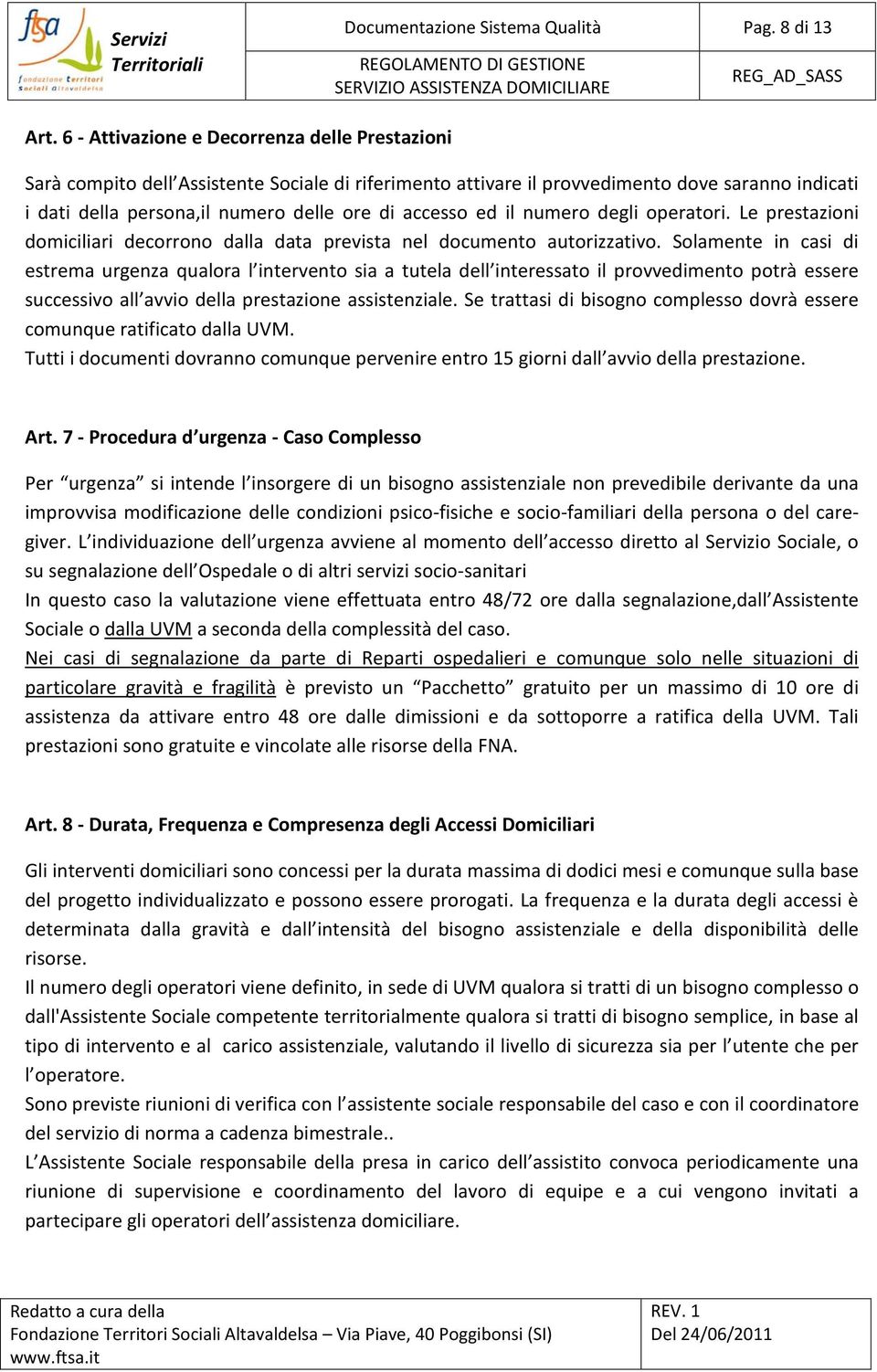 ed il numero degli operatori. Le prestazioni domiciliari decorrono dalla data prevista nel documento autorizzativo.