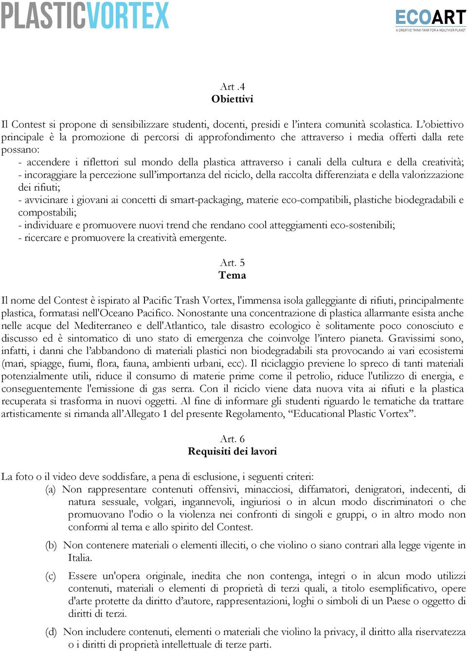 cultura e della creatività; - incoraggiare la percezione sull importanza del riciclo, della raccolta differenziata e della valorizzazione dei rifiuti; - avvicinare i giovani ai concetti di