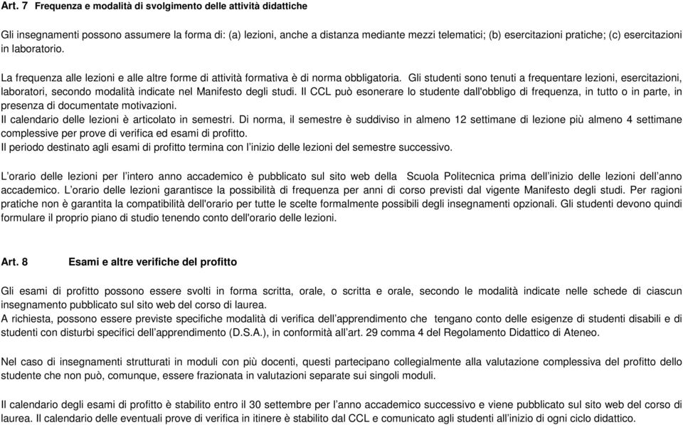 Gli studenti sono tenuti a frequentare lezioni, esercitazioni, laboratori, secondo modalità indicate nel Manifesto degli studi.