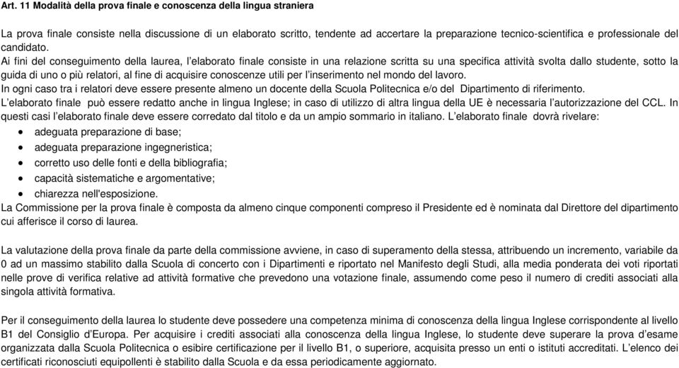 Ai fini del conseguimento della laurea, l elaborato finale consiste in una relazione scritta su una specifica attività svolta dallo studente, sotto la guida di uno o più relatori, al fine di