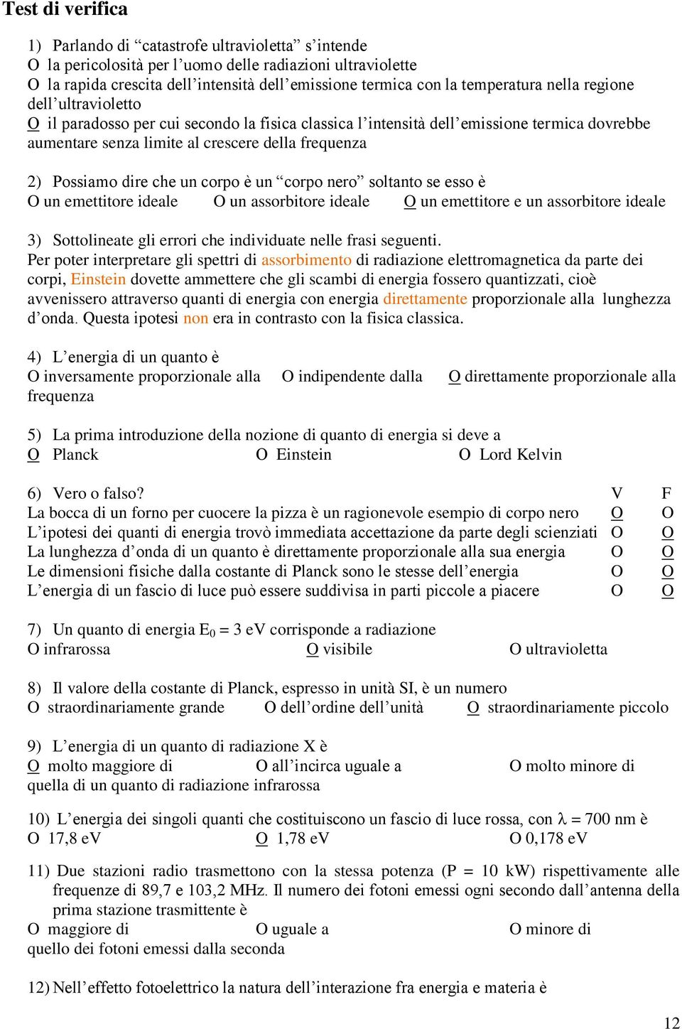 Possiamo dire che un corpo è un corpo nero soltanto se esso è O un emettitore ideale O un assorbitore ideale O un emettitore e un assorbitore ideale 3) Sottolineate gli errori che individuate nelle