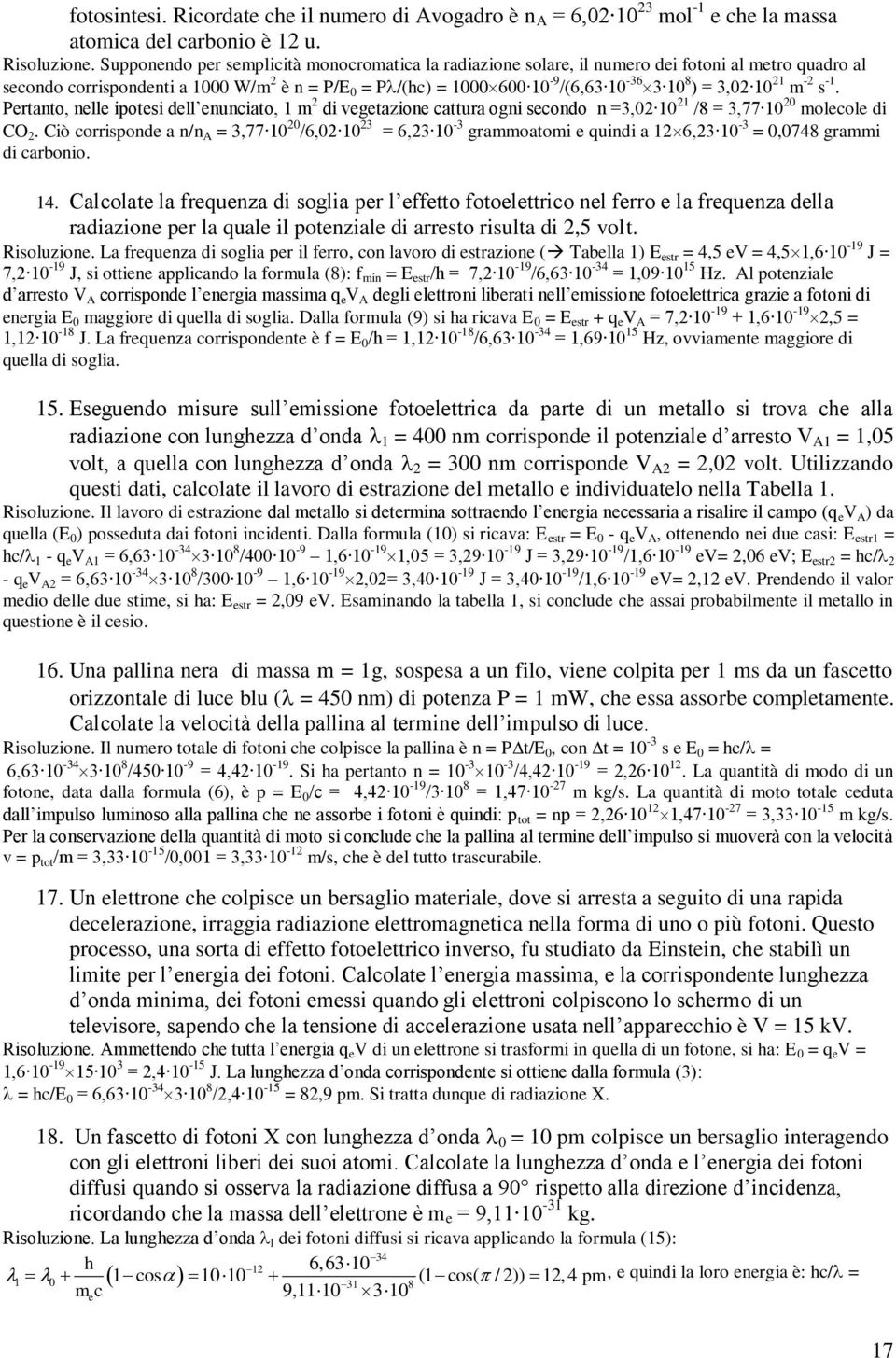 3,02 10 21 m -2 s -1. Pertanto, nelle ipotesi dell enunciato, 1 m 2 di vegetazione cattura ogni secondo n =3,02 10 21 /8 = 3,77 10 20 molecole di CO 2.