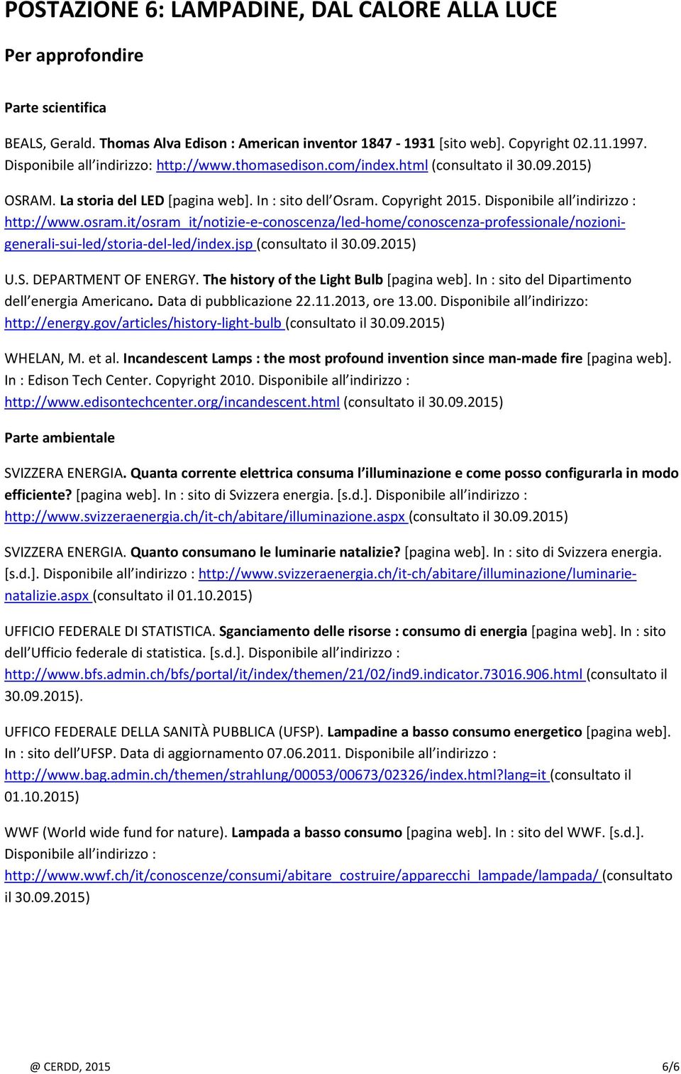 it/osram_it/notizie-e-conoscenza/led-home/conoscenza-professionale/nozionigenerali-sui-led/storia-del-led/index.jsp (consultato il 30.09.2015) U.S. DEPARTMENT OF ENERGY.