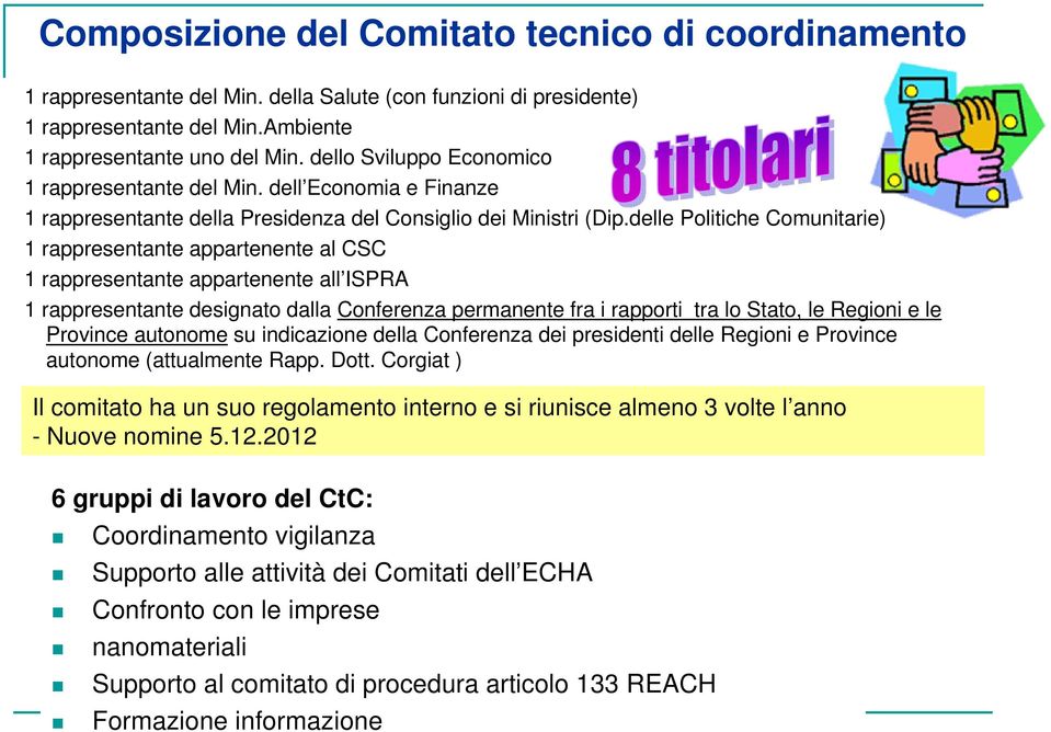 delle Politiche Comunitarie) 1 rappresentante appartenente al CSC 1 rappresentante appartenente all ISPRA 1 rappresentante designato dalla Conferenza permanente fra i rapporti tra lo Stato, le