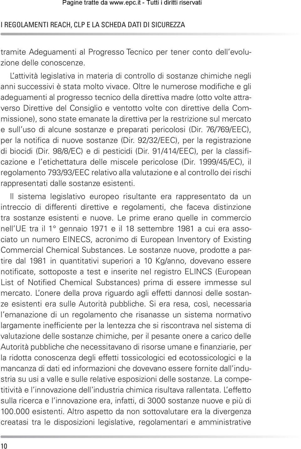 Oltre le numerose modifiche e gli adeguamenti al progresso tecnico della direttiva madre (otto volte attraverso Direttive del Consiglio e ventotto volte con direttive della Commissione), sono state