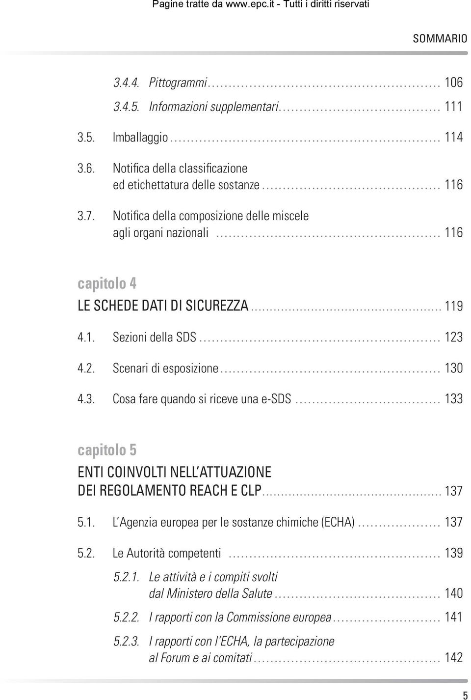 .. 133 capitolo 5 ENTI COINVOLTI NELL ATTUAZIONE DEI REGOLAMENTO REACH E CLP... 137 5.1. L Agenzia europea per le sostanze chimiche (ECHA)... 137 5.2. Le Autorità competenti... 139 5.2.1. Le attività e i compiti svolti dal Ministero della Salute.