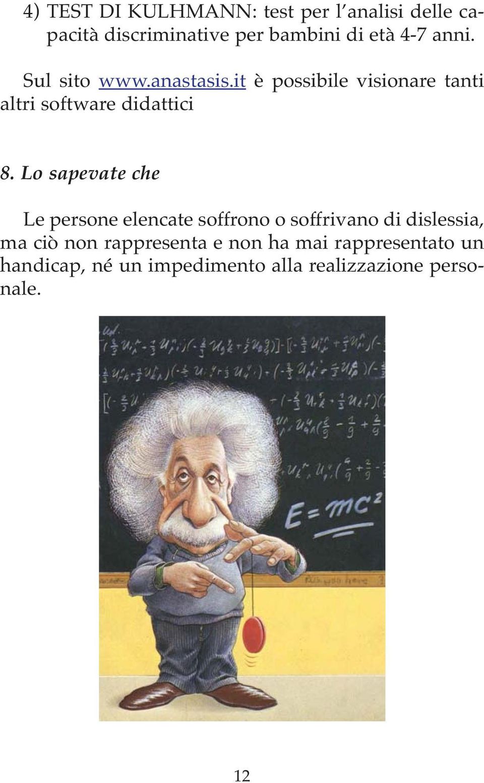 Lo sapevate che Le persone elencate soffrono o soffrivano di dislessia, ma ciò non