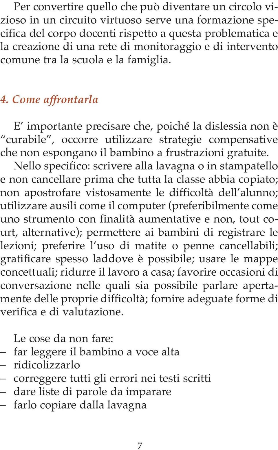 Come affrontarla E importante precisare che, poiché la dislessia non è curabile, occorre utilizzare strategie compensative che non espongano il bambino a frustrazioni gratuite.