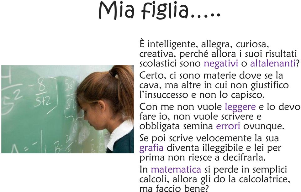 Con me non vuole leggere e lo devo fare io, non vuole scrivere e obbligata semina errori ovunque.