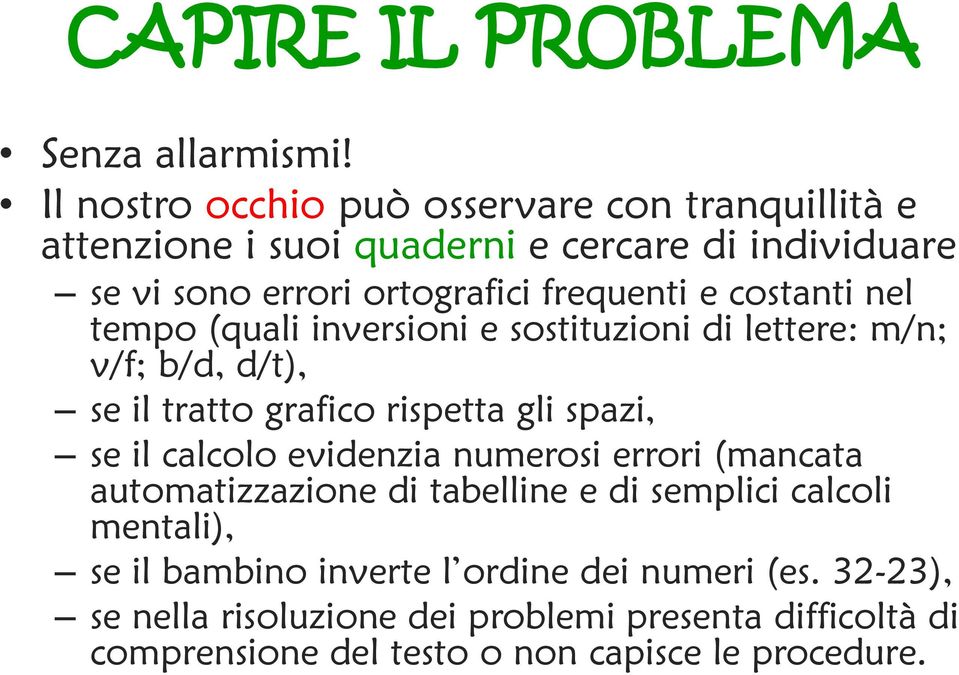 costanti nel tempo (quali inversioni e sostituzioni di lettere: m/n; v/f; b/d, d/t), se il tratto grafico rispetta gli spazi, se il calcolo