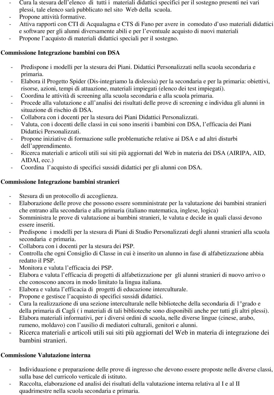 Propone l acquisto di materiali didattici speciali per il sostegno. Commissione Integrazione bambini con DSA - Predispone i modelli per la stesura dei Piani.