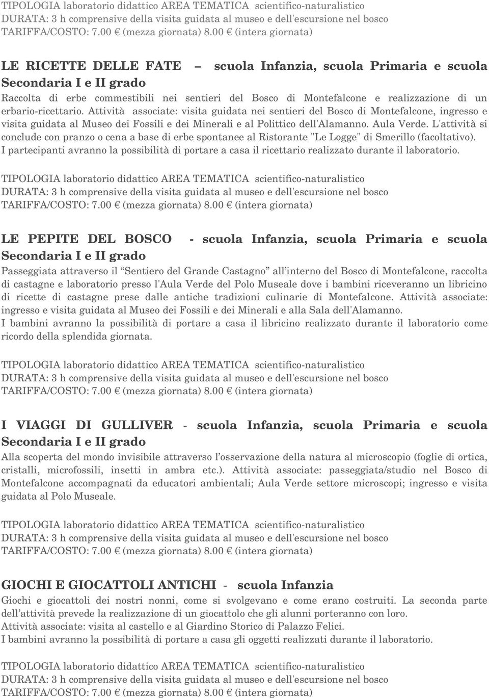 Attività associate: visita guidata nei sentieri del Bosco di Montefalcone, ingresso e visita guidata al Museo dei Fossili e dei Minerali e al Polittico dell'alamanno. Aula Verde.