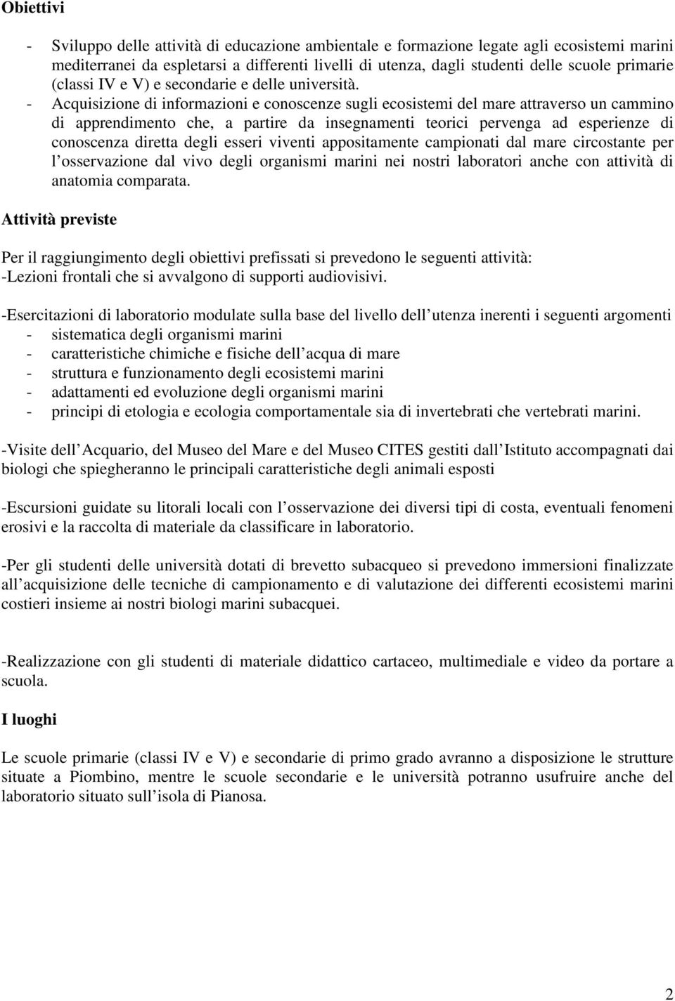 - Acquisizione di informazioni e conoscenze sugli ecosistemi del mare attraverso un cammino di apprendimento che, a partire da insegnamenti teorici pervenga ad esperienze di conoscenza diretta degli