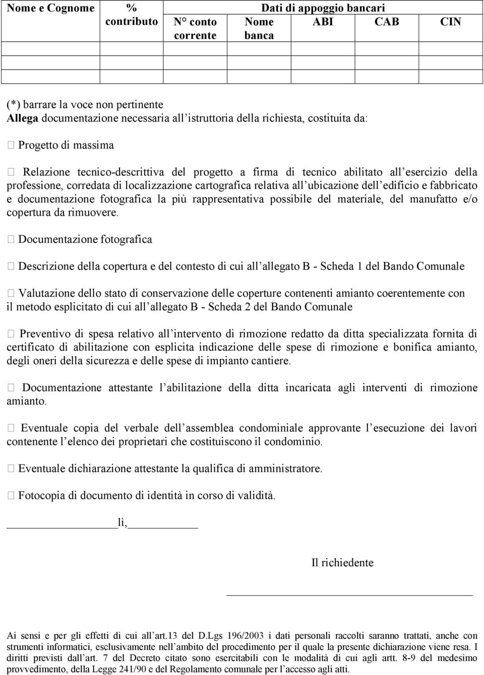 ubicazione dell edificio e fabbricato e documentazione fotografica la più rappresentativa possibile del materiale, del manufatto e/o copertura da rimuovere.