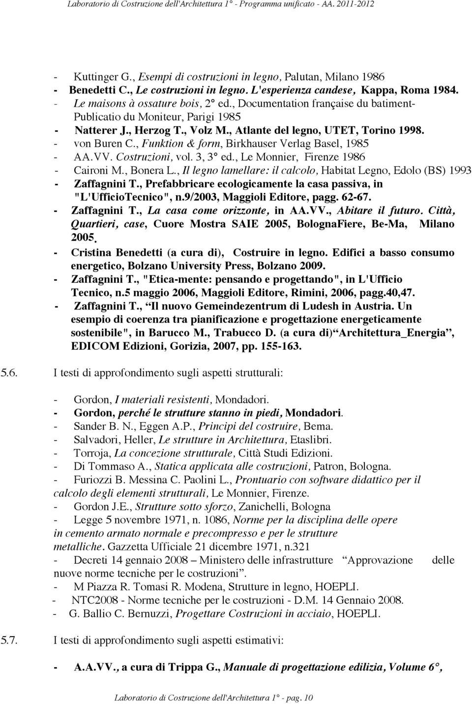 , Funktion & form, Birkhauser Verlag Basel, 1985 - AA.VV. Costruzioni, vol. 3, 3 ed., Le Monnier, Firenze 1986 - Caironi M., Bonera L.