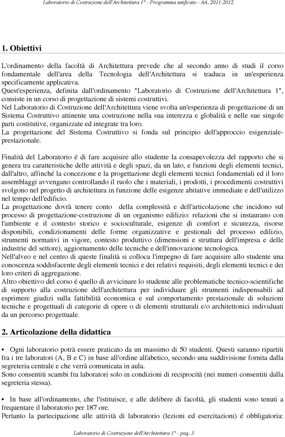 Nel Laboratorio di Costruzione dell'architettura viene svolta un'esperienza di progettazione di un Sistema Costruttivo attinente una costruzione nella sua interezza e globalità e nelle sue singole